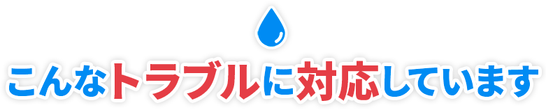 こんなトラブルに対応しています